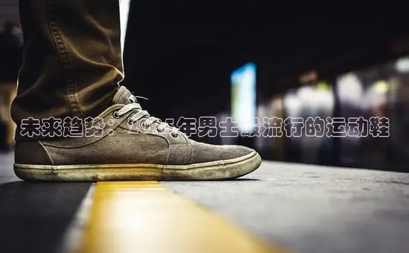 未来趋势：2025年男士最流行的运动鞋