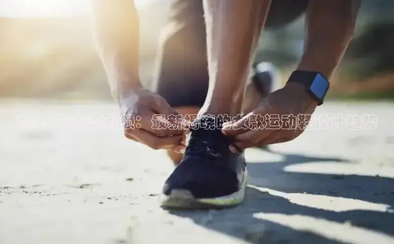 2026年潮流引领：最新揭晓的女款运动鞋设计趋势